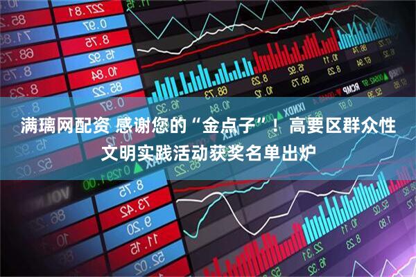 满璃网配资 感谢您的“金点子”！高要区群众性文明实践活动获奖名单出炉